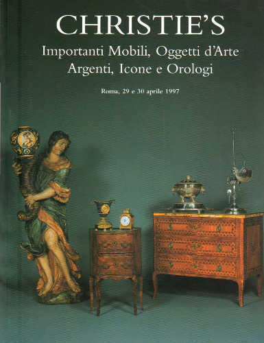 Christie's. Roma - Importanti Mobili, Oggetti d'Arte, Argenti, icone e Orologi. 29 e 30 aprile 1997