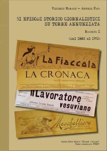 51 EPISODI STORICI GIORNALISTICI SU TORRE ANNUNZIATA. Raccolta I (1882 - 1972) - Vincenzo Marasco, Antonio Papa