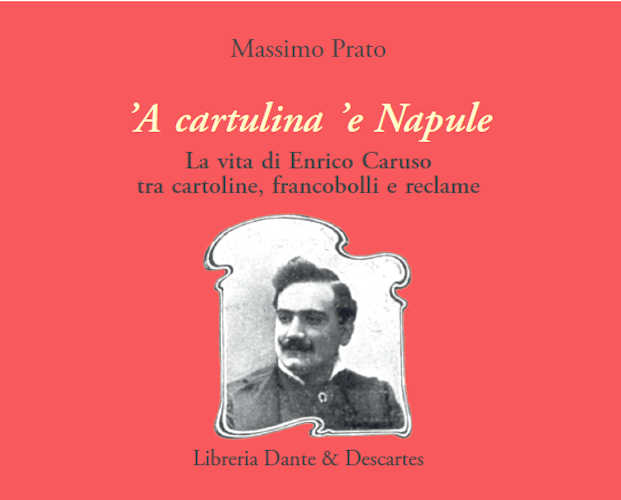 ’A CARTULINA ’E NAPULE. La vita di Enrico Caruso tra cartoline, francobolli e reclame - Massimo Prato