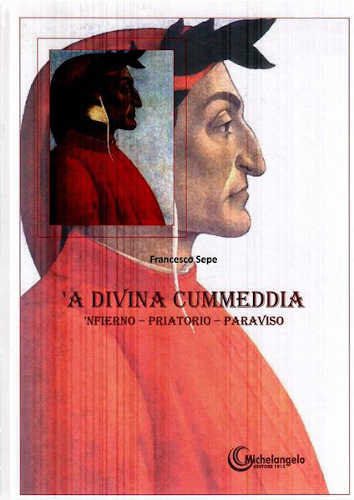 Dante Alighieri - 'A DIVINA CUMMEDIA. 'Nfierno - Priatorio - Paraviso. A cura di Francesco Sepe Dante Alighieri - 'A DIVINA CUMMEDIA. 'Nfierno - Priatorio - Paraviso. A cura di Francesco Sepe