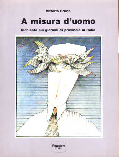 A MISURA D'UOMO. Inchiesta sui giornali di provincia in Italia - Vittorio Bruno