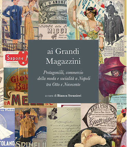 AI GRANDI MAGAZZINI. Protagonisti, commercio della moda e socialità a Napoli tra Otto e Novecento - A cura di Bianca Stranieri libro AI GRANDI MAGAZZINI. Protagonisti, commercio della moda e socialità a Napoli tra Otto e Novecento - A cura di Bianca Stranieri