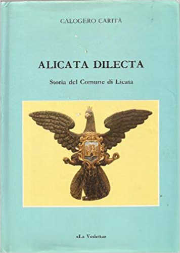 ALICATA DILECTA. Storia del Comune di Licata. - Calogero Carità