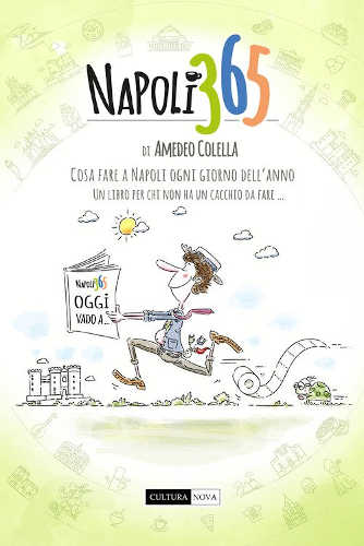 NAPOLI 365. Cosa fare a Napoli ogni giorno dell’anno. Un libro per chi non ha un cacchio da fare… - Amedeo Colella
