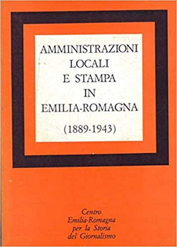 AMMINISTRAZIONI LOCALI E STAMPA IN EMILIA ROMAGNA (1889 - 1943) AMMINISTRAZIONI LOCALI E STAMPA IN EMILIA ROMAGNA (1889 - 1943)