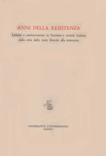 ANNI DELLA RESISTENZA. Lezioni e testimonianze su fascismo e società italiana dalla crisi dello stato liberale alla resistenza - AA.VV.