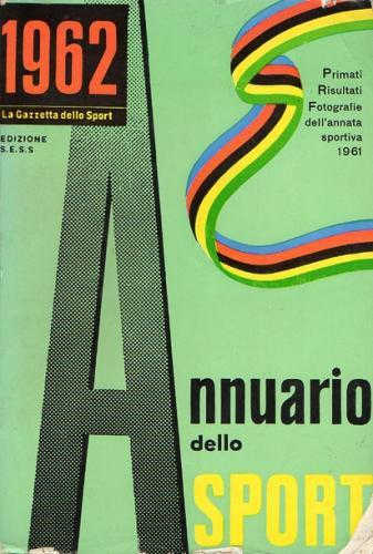 ANNUARIO DELLO SPORT 1962. Primati, risultati, fotografie dell'annata sportiva 1961 ANNUARIO DELLO SPORT 1962. Primati, risultati, fotografie dell'annata sportiva 1961