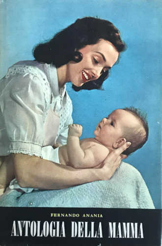 ANTOLOGIA DELLA MAMMA. Raccolta di prosa e poesia - Fernando Anania ANTOLOGIA DELLA MAMMA. Raccolta di prosa e poesia - Fernando Anania
