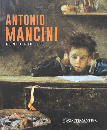 ANTONIO MANCINI. Genio ribelle. A cura di Enzo Savoia, Stefano Bosi libro ANTONIO MANCINI. Genio ribelle. A cura di Enzo Savoia, Stefano Bosi