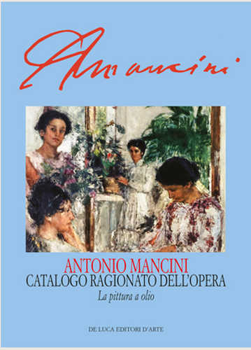 ANTONIO MANCINI. Catalogo ragionato dell’opera La pittura a olio - Repertori di Cinzia Virno ANTONIO MANCINI. Catalogo ragionato dell’opera La pittura a olio - Repertori di Cinzia Virno