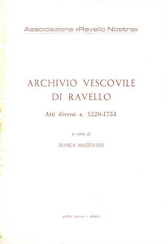 ARCHIVIO VESCOVILE DI RAVELLO: ATTI DIVERSI A. 1220 - 1753 - Bianca Mazzoleni - Associazione Ravello Nostra ARCHIVIO VESCOVILE DI RAVELLO: ATTI DIVERSI A. 1220 - 1753 - Bianca Mazzoleni - Associazione Ravello Nostra