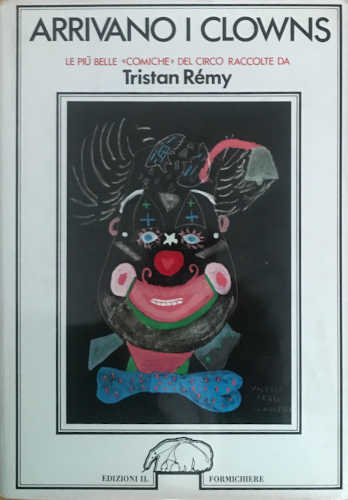 ARRIVANO I CLOWNS Le più belle "comiche" del circo raccolta da Tristan Rémy ARRIVANO I CLOWNS Le più belle "comiche" del circo raccolta da Tristan Rémy