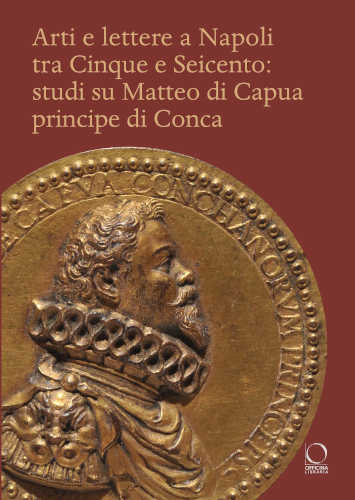  Arti e lettere a Napoli tra Cinque e Seicento. Studi su Matteo di Capua Principe di Conca.