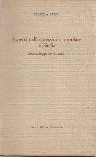 ASPETTI DELL'ESPRESSIONE POPOLARE IN SICILIA. Storie, leggende e realtà - Carolina Sasso ASPETTI DELL'ESPRESSIONE POPOLARE IN SICILIA. Storie, leggende e realtà - Carolina Sasso