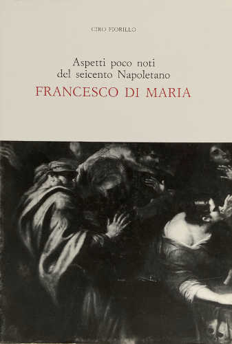 ASPETTI POCO NOTI DEL SEICENTO NAPOLETANO. FRANCESCO DI MARIA - Ciro Fiorillo