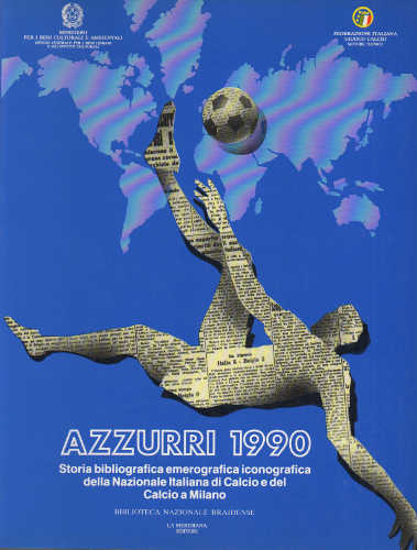 AZZURRI 1990. Storia bibliografica emerografica della Nazionale italiana di Calcio e del Calcio a Milano AZZURRI 1990. Storia bibliografica emerografica della Nazionale italiana di Calcio e del Calcio a Milano