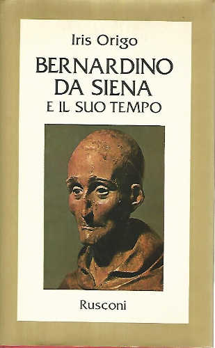 BERNARDINO DA SIENA E IL SUO TEMPO - Iris Origo BERNARDINO DA SIENA E IL SUO TEMPO - Iris Origo