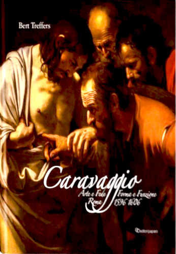 CARAVAGGIO. Arte e Fede. Forma e Funzione. 1596/1606 - Bert Treffers CARAVAGGIO. Arte e Fede. Forma e Funzione. 1596/1606 - Bert Treffers