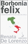 BORBONIA FELIX. Il Regno delle Due Sicilie alla vigilia del crollo - Renata De Lorenzo