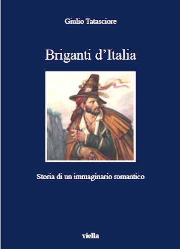 BRIGANTI D'ITALIA. Storia di un immaginario romantico - Giulio Tatasciore