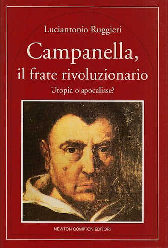 CAMPANELLA, IL FRATE RIVOLUZIONARIO. Utopia o apocalisse? - Luciantonio Ruggieri CAMPANELLA, IL FRATE RIVOLUZIONARIO. Utopia o apocalisse? - Luciantonio Ruggieri