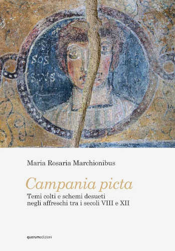 CAMPANIA PICTA. Temi colti e schemi desueti negli affreschi tra i secoli VIII e XII - Maria Rosaria Marchionibus CAMPANIA PICTA. Temi colti e schemi desueti negli affreschi tra i secoli VIII e XII - Maria Rosaria Marchionibus