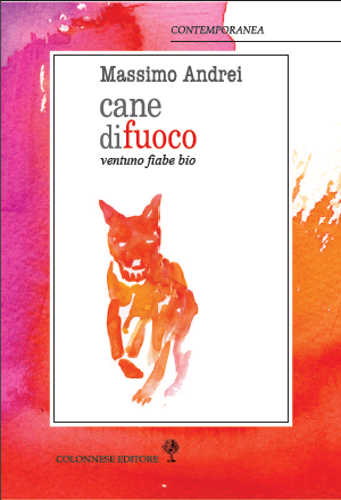 CANE DI FUOCO. Ventuno fiabe bio - Massimo Andrei CANE DI FUOCO. Ventuno fiabe bio - Massimo Andrei