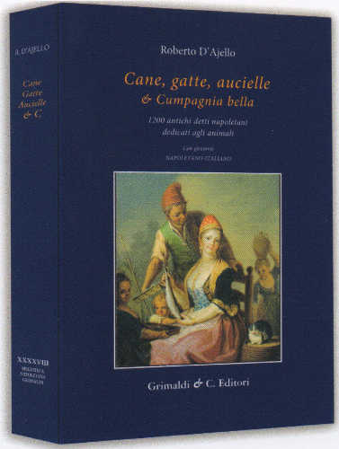 CANE, GATTE, AUCIELLE, & CUMPAGNIA BELLA. 1200 antichi detti napoletani dedicati agli animali - Roberto d'Ajello