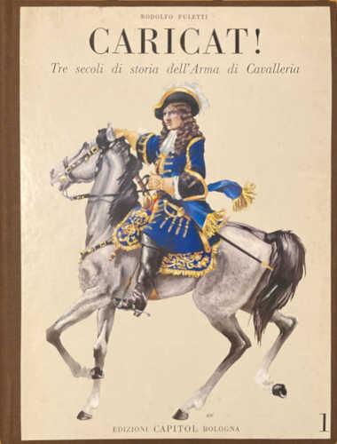 CARICAT! Tre secoli di storia dell'Arma di Cavalleria - Rodolfo Puletti