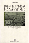 CARLO DI BORBONE E LA RINASCITA DEL REGNO DI NAPOLI. Le finanze pubbliche 1734 - 1742 - Ilaria Zilli