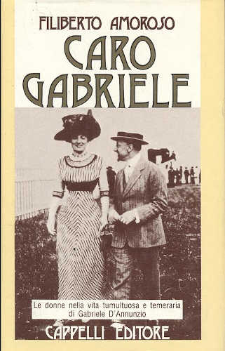 CARO GABRIELE. Le donne nella vita tumultuosa e temeraria di Gabriele D'Annunzio - Filiberto Amoroso