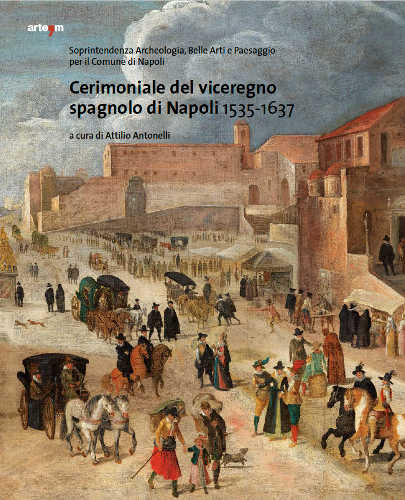 CERIMONIALE DEL VICEREGNO SPAGNOLO DI NAPOLI 1535-1637 - Attilio Antonelli