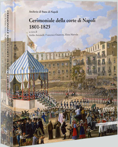 CERIMONIALE ALLA CORTE DI NAPOLI 1801-1825 - A cura di Attilio Antonelli, Francesca Chiantore, Elena Mazzola