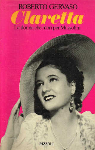 CLARETTA. La donna che mori' per Mussolini - Roberto Gervaso CLARETTA. La donna che mori' per Mussolini - Roberto Gervaso