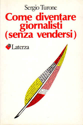 COME DIVENTARE GIORNALISTI (SENZA VENDERSI). - Sergio Turone