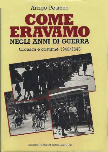 COME ERAVAMO NEGLI ANNI DELLA GUERRA. Cronaca e costume. 1940/1948 - Arrigo Petacco COME ERAVAMO NEGLI ANNI DELLA GUERRA. Cronaca e costume. 1940/1948 - Arrigo Petacco