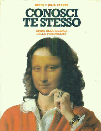 CONOSCI TE STESSO. Guida alla ricerca della personalità - Derek e Julia Parker CONOSCI TE STESSO. Guida alla ricerca della personalità - Derek e Julia Parker