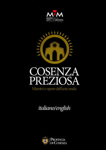 COSENZA PREZIOSA. Maestri e opere dell'Arte Orafa - Anna Cipparrone COSENZA PREZIOSA. Maestri e opere dell'Arte Orafa - Anna Cipparrone