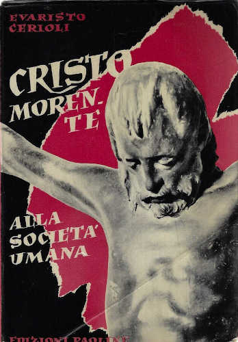 CRISTO MORENTE ALLA SOCIETÀ UMANA - Evaristo Cerioli CRISTO MORENTE ALLA SOCIETÀ UMANA - Evaristo Cerioli