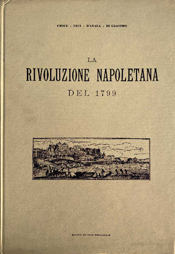 LA RIVOLUZIONE NAPOLETANA DEL 1799 - Benedetto Croce, Giuseppe Ceci, Michelangelo D'Ayala, Salvatore Di Giacolo