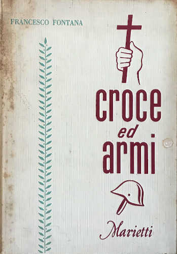 CROCE ED ARMI. L'assistenza spirituale alle Forze Armate Itaiiane in pace e in guerra (1915 - 1955) - Francesco Fontana