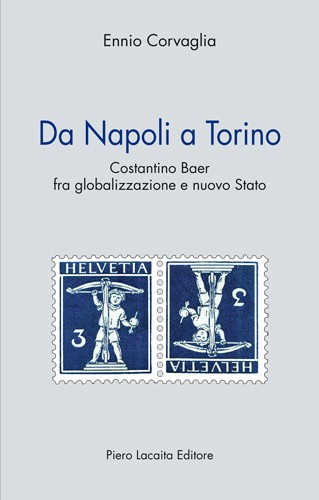 DA NAPOLI A TORINO. Costantino Baer fra globalizzazione e nuovo Stato - Ennio Corvaglia DA NAPOLI A TORINO. Costantino Baer fra globalizzazione e nuovo Stato - Ennio Corvaglia