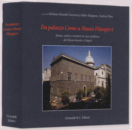 DA PALAZZO COMO A MUSEO FILANGIERI. Storia, tutela e restauro di una residenza del Rinascimento a Napoli - Adriano Ghisetti Giavarina, Fabio Mangone, Andrea Pane DA PALAZZO COMO A MUSEO FILANGIERI. Storia, tutela e restauro di una residenza del Rinascimento a Napoli - Adriano Ghisetti Giavarina, Fabio Mangone, Andrea Pane