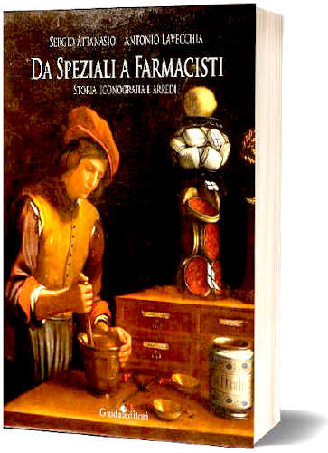 DA SPEZIALI A FARMACISTI. Storia, iconografia e arredi - Sergio Attanasio, Antonio Lavecchia DA SPEZIALI A FARMACISTI. Storia, iconografia e arredi - Sergio Attanasio, Antonio Lavecchia