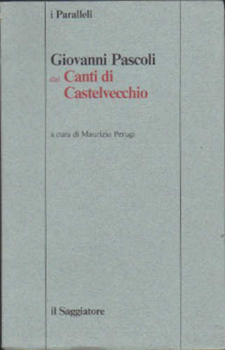 DAI CANTI DI CASTELVECCHIO - Giovanni Pascoli. A cura di Maurizio Perugi
