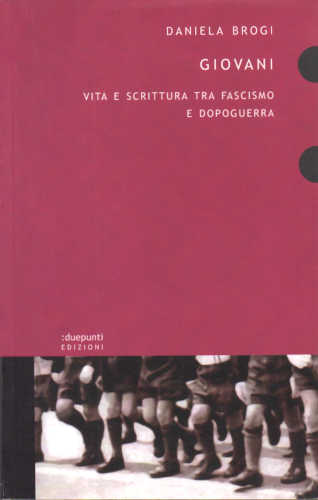 GIOVANI. Vita e scrittura tra fascismo e dopoguerra - Daniela Brogi GIOVANI. Vita e scrittura tra fascismo e dopoguerra - Daniela Brogi