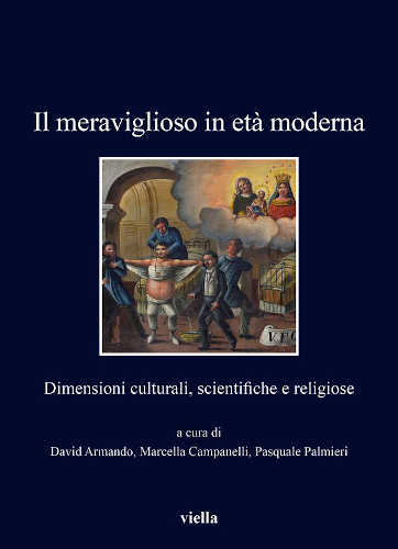 IL MERAVIGLIOSO IN ETÀ MODERNA. Dimensioni culturali, scientifiche e religiose - A cura di David Armando, Marcella Campanelli, Pasquale Palmieri libro IL MERAVIGLIOSO IN ETÀ MODERNA. Dimensioni culturali, scientifiche e religiose - A cura di David Armando, Marcella Campanelli, Pasquale Palmieri