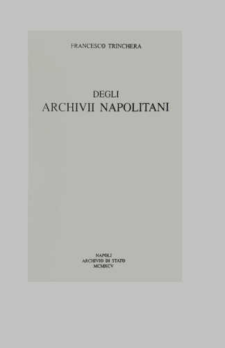 DEGLI ARCHIVII NAPOLITANI. Relazione a S. E. Il Ministro della Pubblica Istruzione - Francesco Trinchera DEGLI ARCHIVII NAPOLITANI. Relazione a S. E. Il Ministro della Pubblica Istruzione - Francesco Trinchera