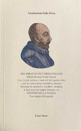 Giambattista Della Porta - DEI MIRACOLOSI E MERAVIGLIOSI EFFETTI PRODOTTI DALLA NATURA. A cura di Jvonne Alvino