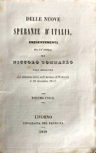 DELLE NUOVE SPERANZE D'ITALIA, PRESENTIMENTI DA UN'OPERA DI NICCOLÒ TOMMASEO; coll'aggiunta del discorso letto nell'Ateneo di Venezia il 20 dicembre 1847 - Niccolò Tommaseo. In Repertorio del Patriota. Vol. VIII